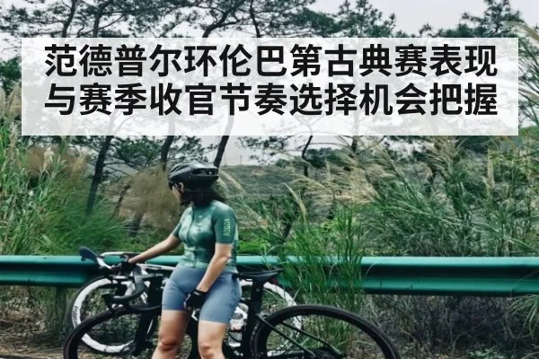 范德普尔环伦巴第古典赛表现与赛季收官节奏选择机会把握 | bwin match center